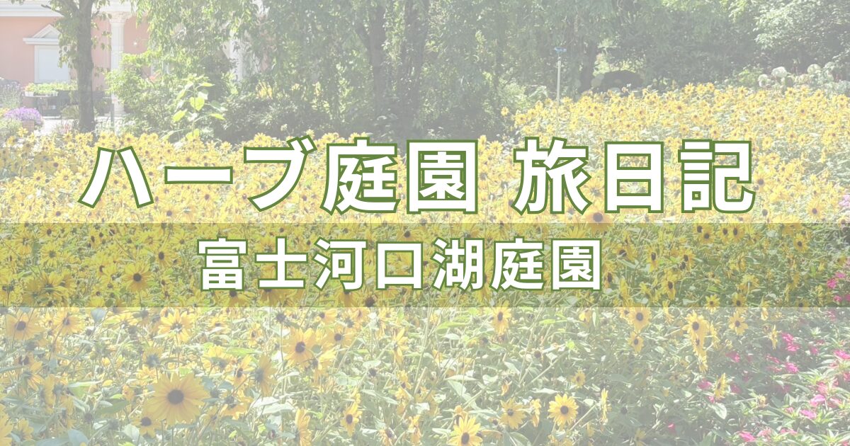 富士河口湖にあるハーブ庭園旅日記で季節の花と富士山を満喫
